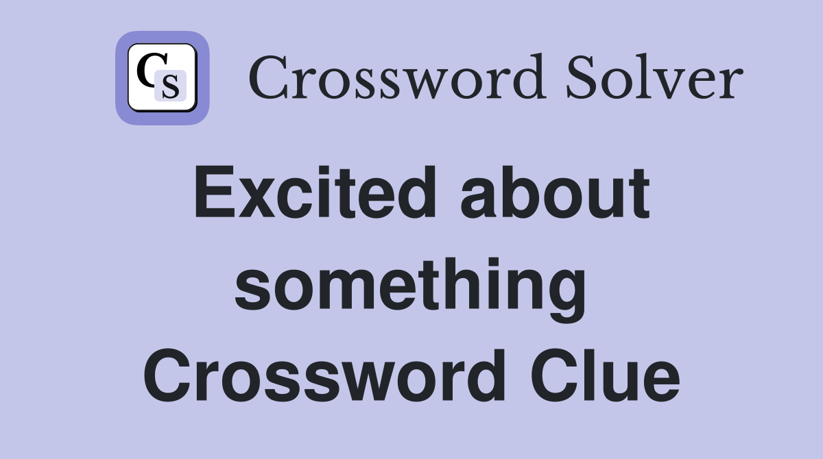 Excited about something Crossword Clue