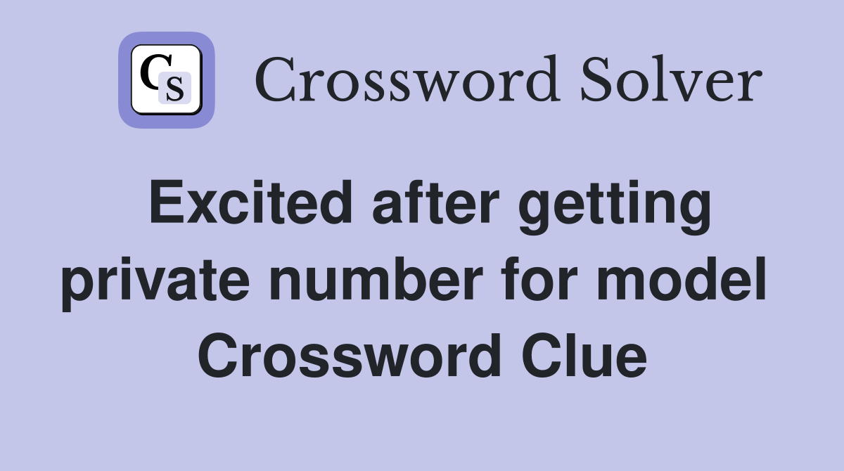 Excited after getting private number for model  Crossword Clue