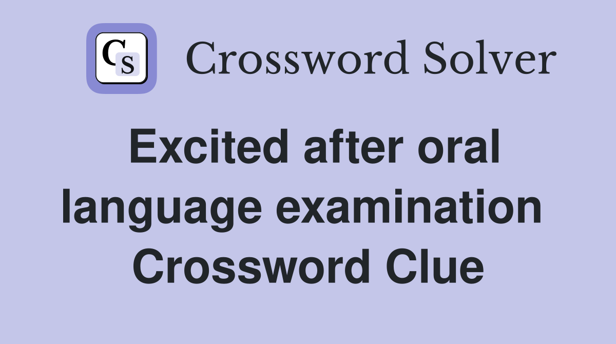 Excited after oral language examination  Crossword Clue