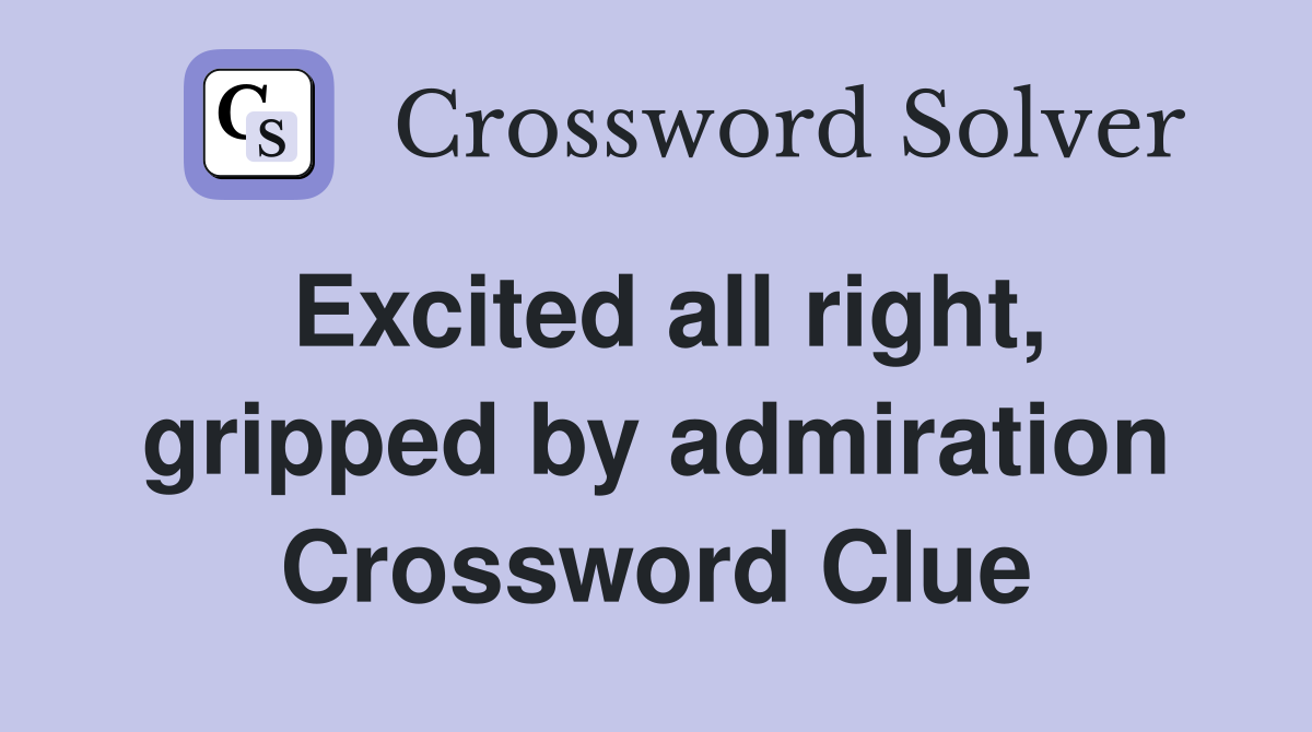 Excited all right, gripped by admiration Crossword Clue