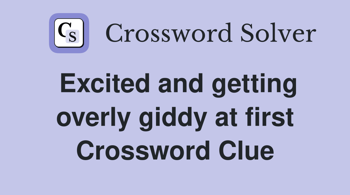Excited and getting overly giddy at first Crossword Clue