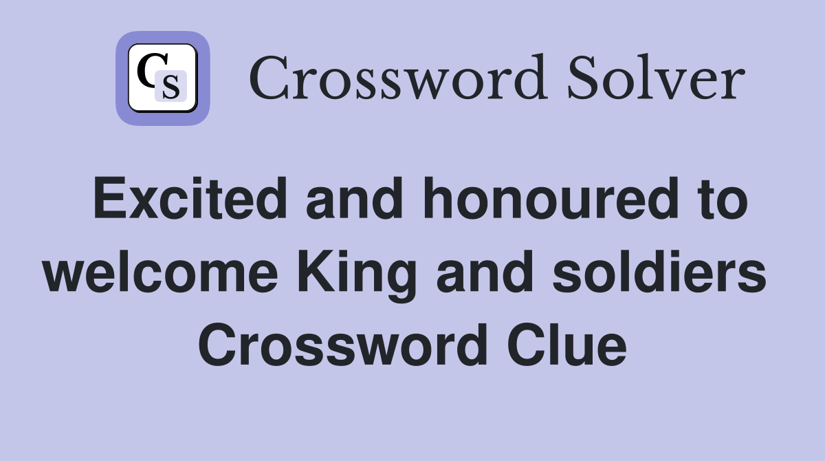 Excited and honoured to welcome King and soldiers  Crossword Clue