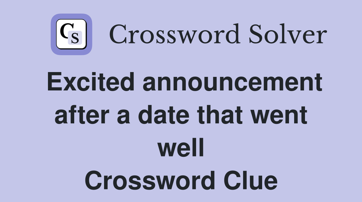 Excited announcement after a date that went well Crossword Clue