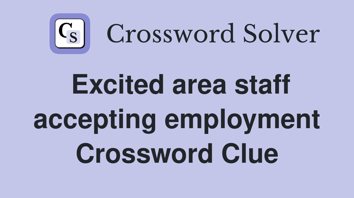 Excited area staff accepting employment Crossword Clue