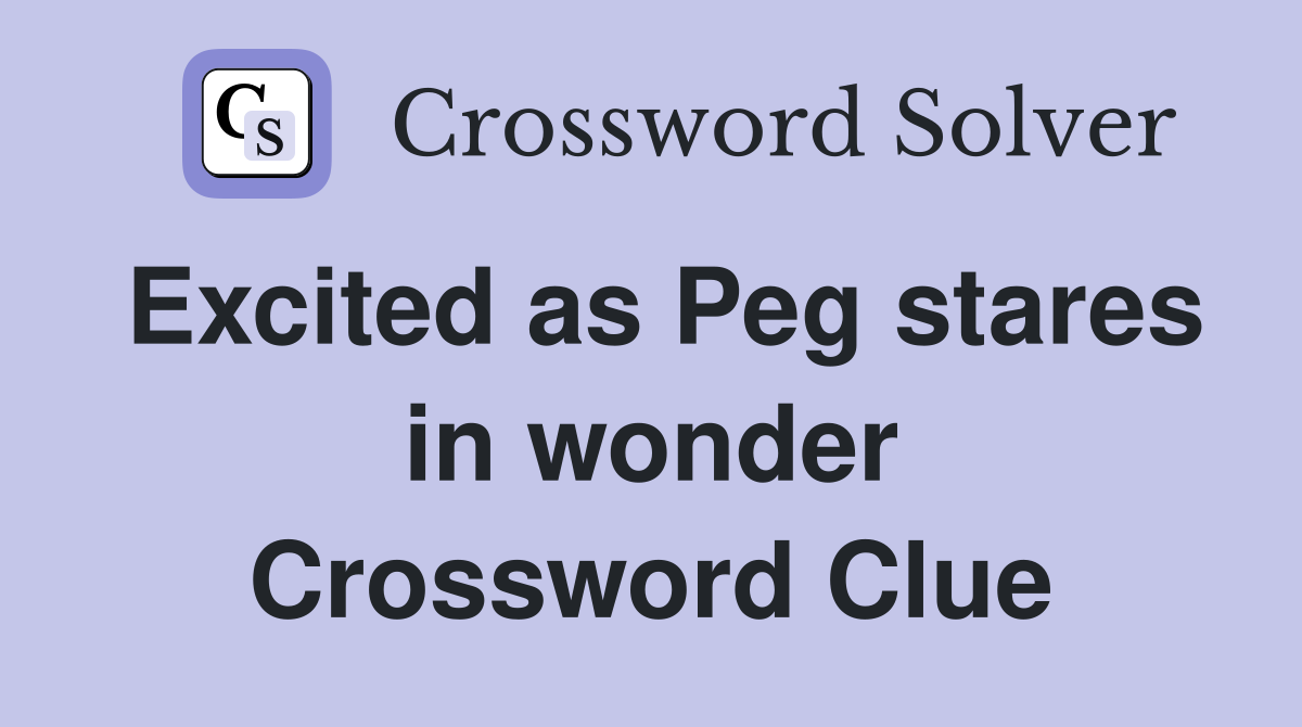 Excited as Peg stares in wonder Crossword Clue