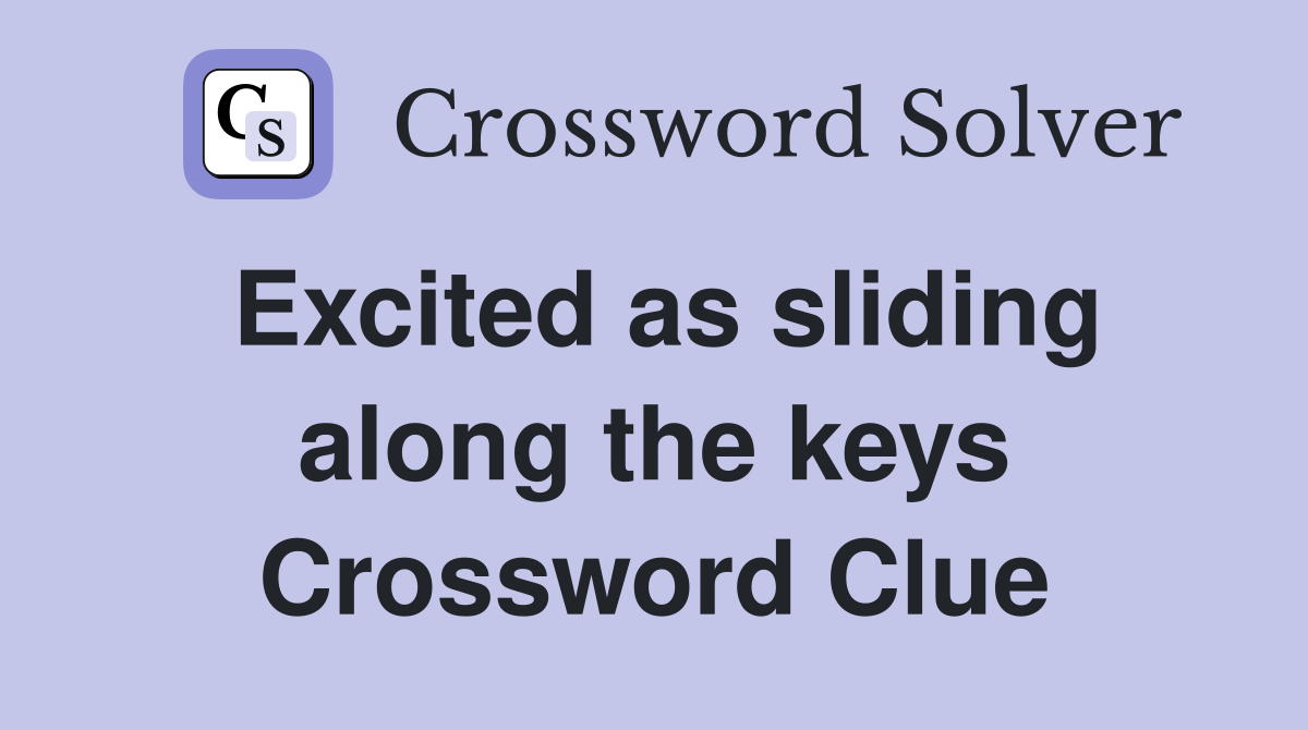 Excited as sliding along the keys Crossword Clue