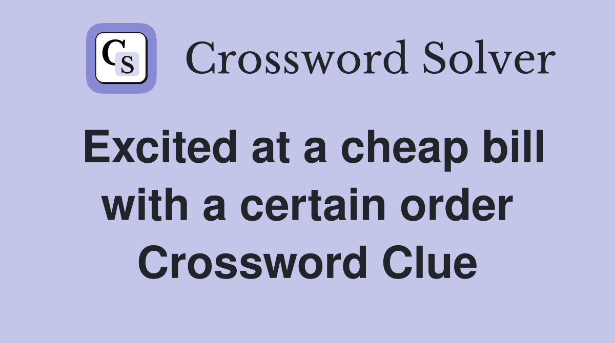 Excited at a cheap bill with a certain order Crossword Clue