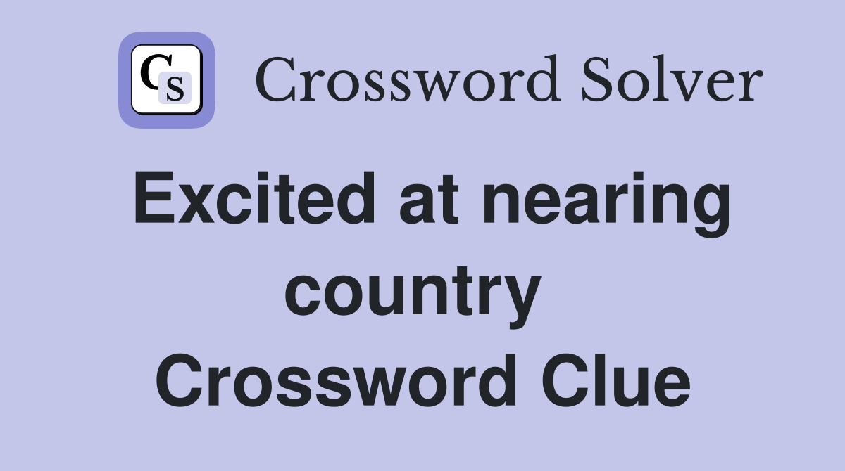 Excited at nearing country  Crossword Clue