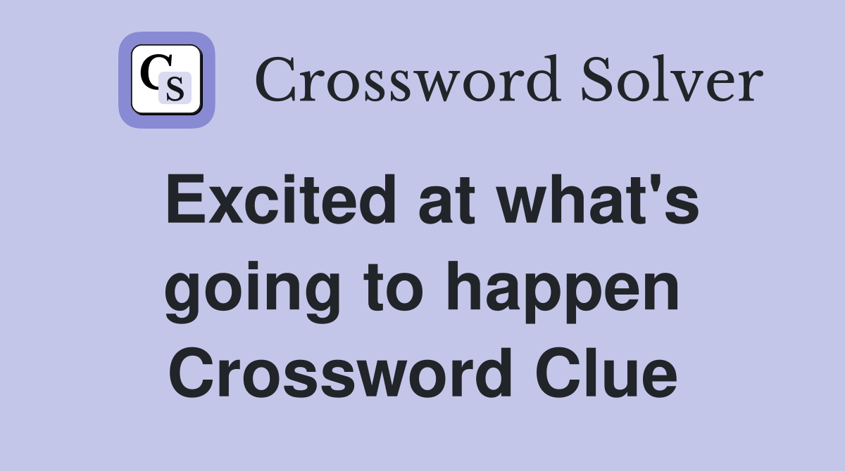 Excited at what's going to happen Crossword Clue