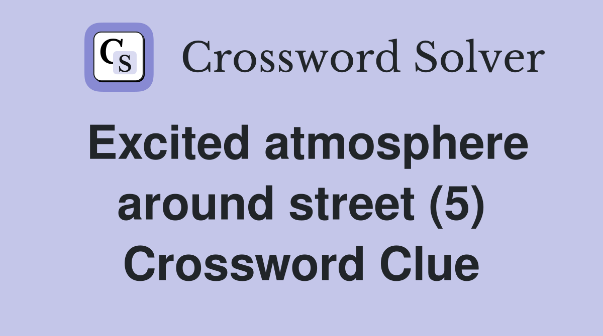 Excited atmosphere around street (5) Crossword Clue