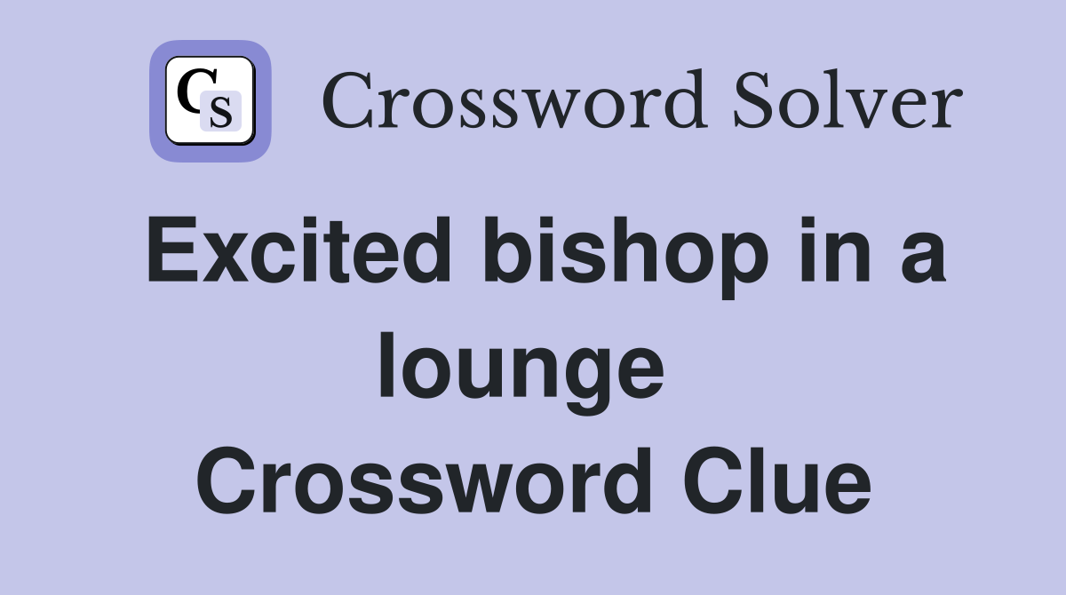 Excited bishop in a lounge  Crossword Clue