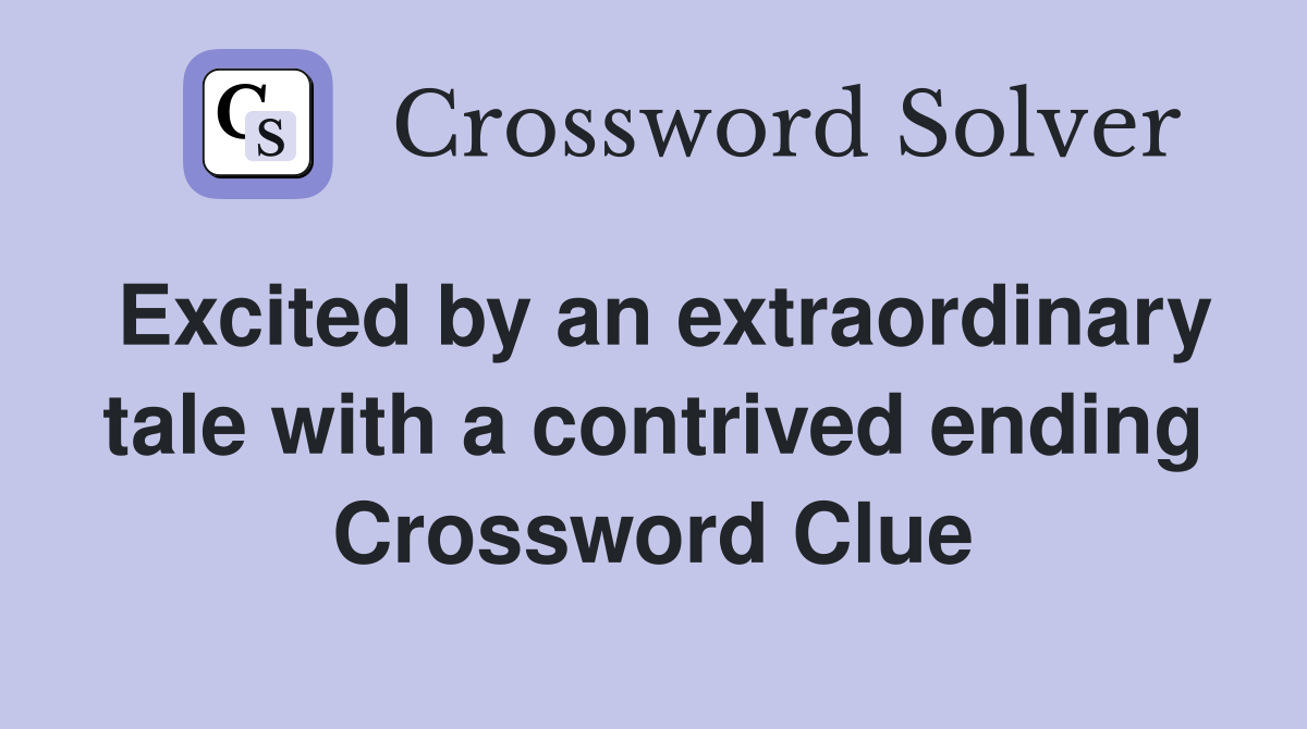 Excited by an extraordinary tale with a contrived ending Crossword Clue