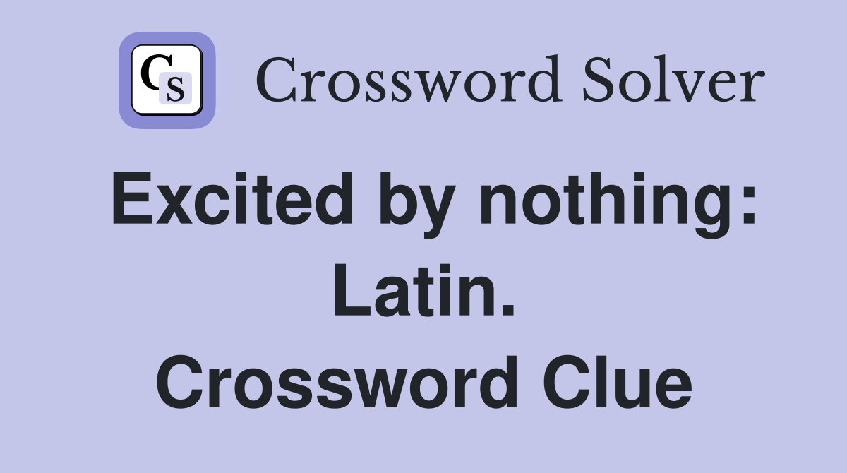 Excited by nothing: Latin. Crossword Clue