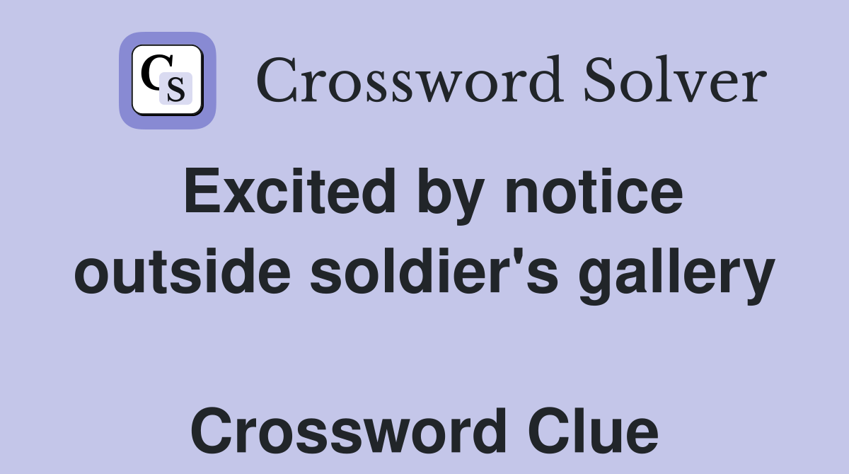 Excited by notice outside soldier's gallery  Crossword Clue