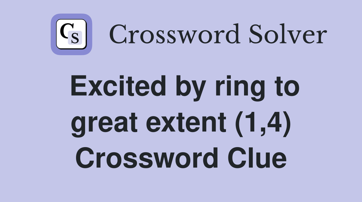 Excited by ring to great extent (1,4) Crossword Clue