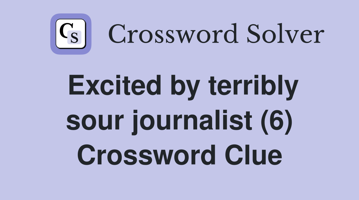 Excited by terribly sour journalist (6) Crossword Clue