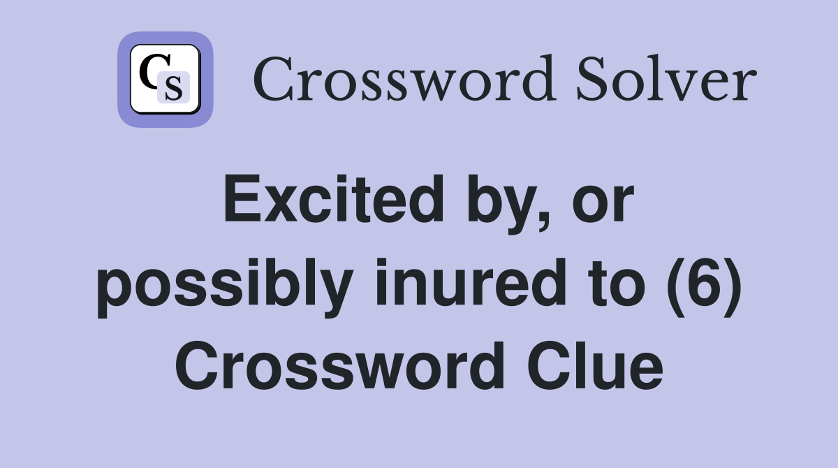 Excited by, or possibly inured to (6) Crossword Clue
