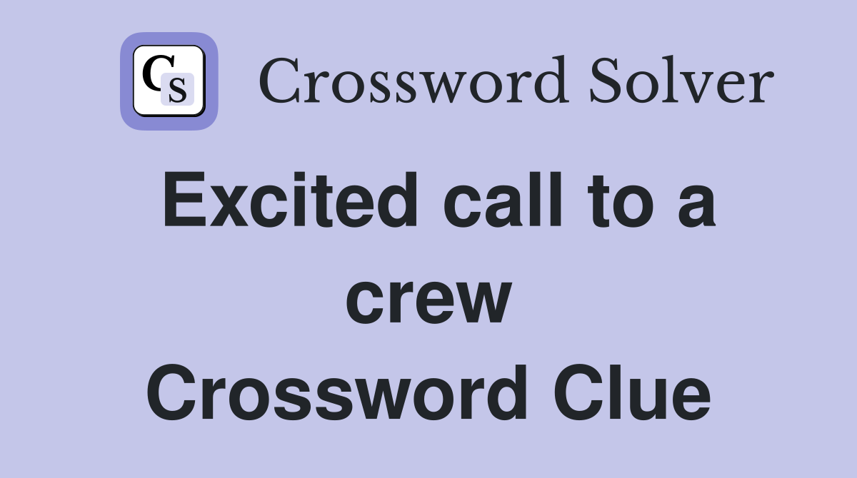 Excited call to a crew Crossword Clue