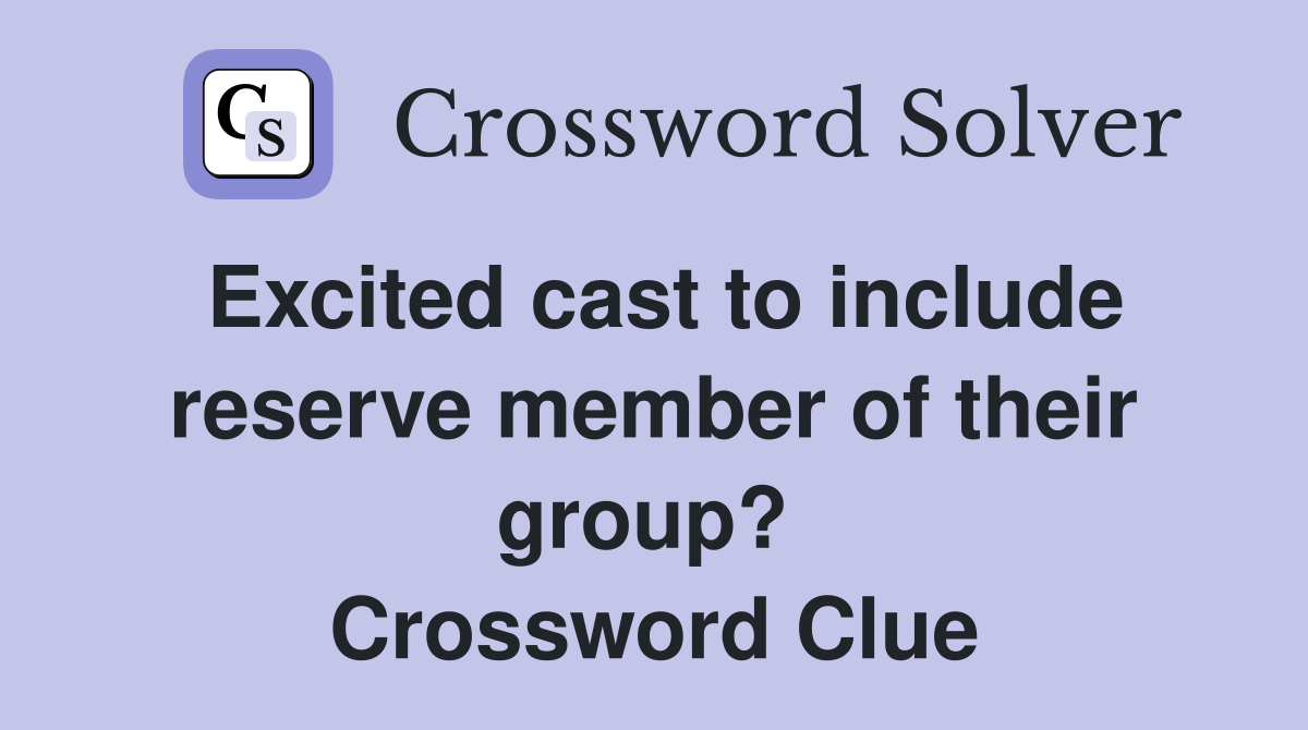 Excited cast to include reserve member of their group?  Crossword Clue