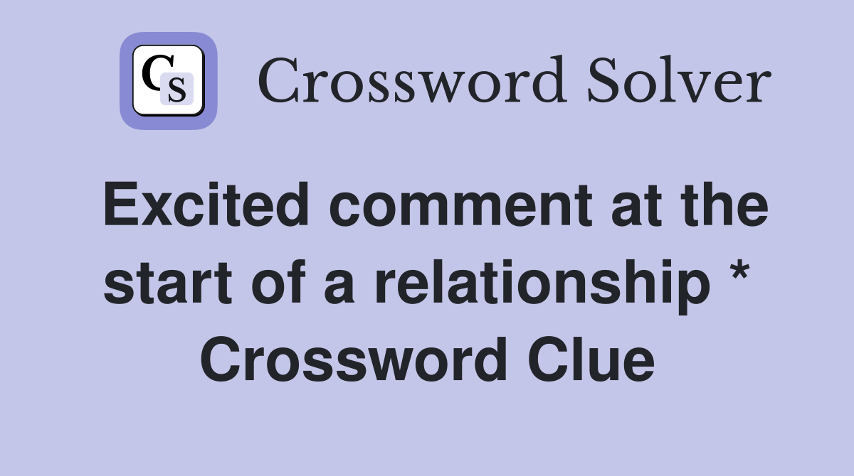Excited comment at the start of a relationship * Crossword Clue