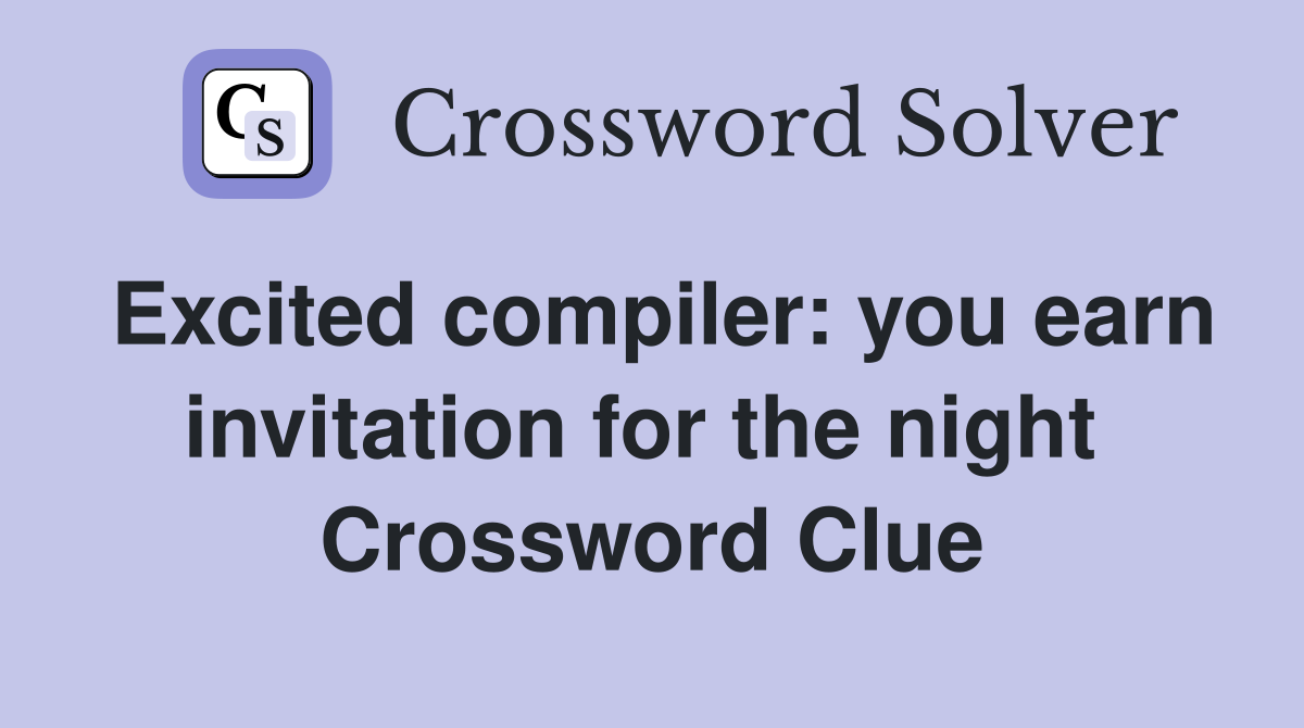 Excited compiler: you earn invitation for the night  Crossword Clue
