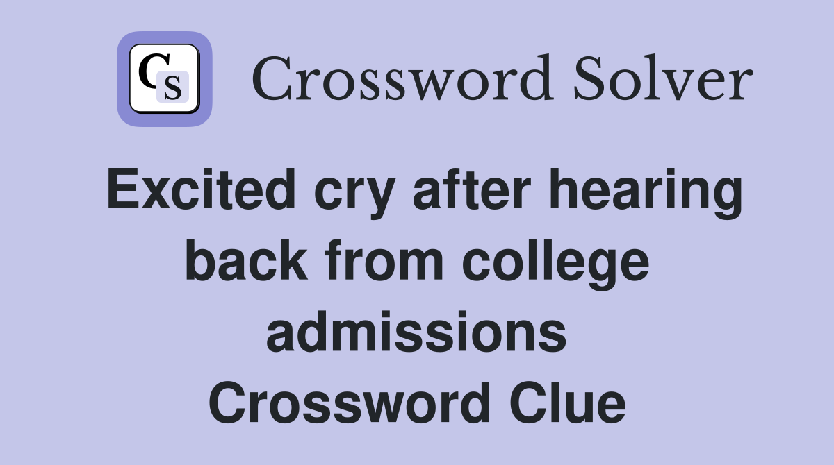 Excited cry after hearing back from college admissions Crossword Clue