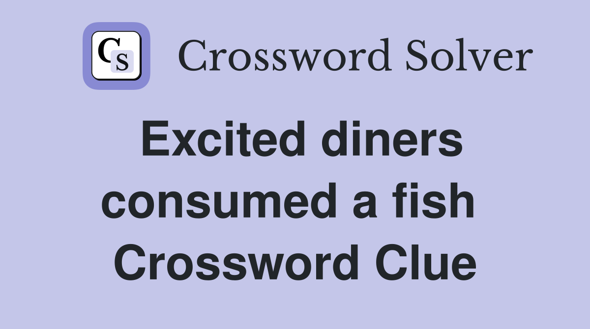 Excited diners consumed a fish  Crossword Clue