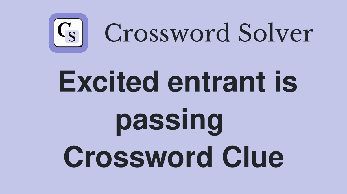 Excited entrant is passing  Crossword Clue