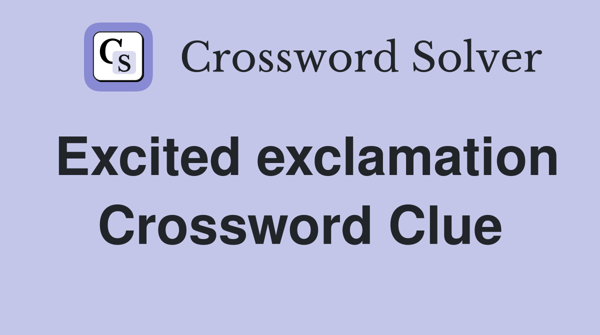 Excited exclamation Crossword Clue