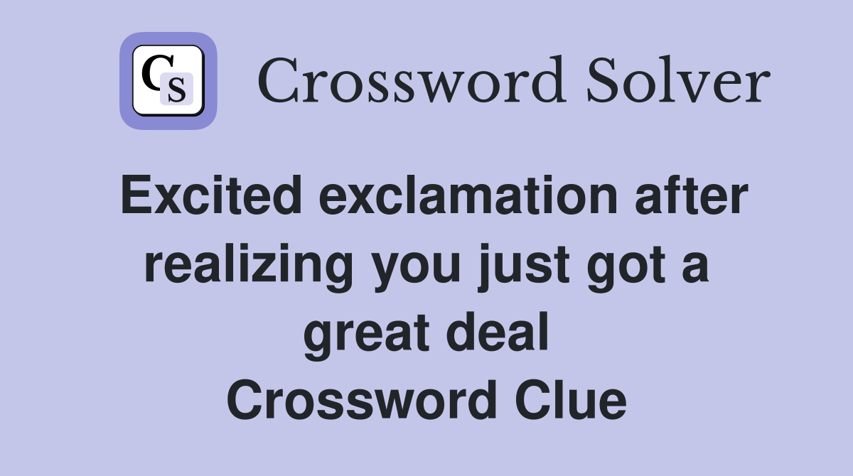 Excited exclamation after realizing you just got a great deal Crossword Clue