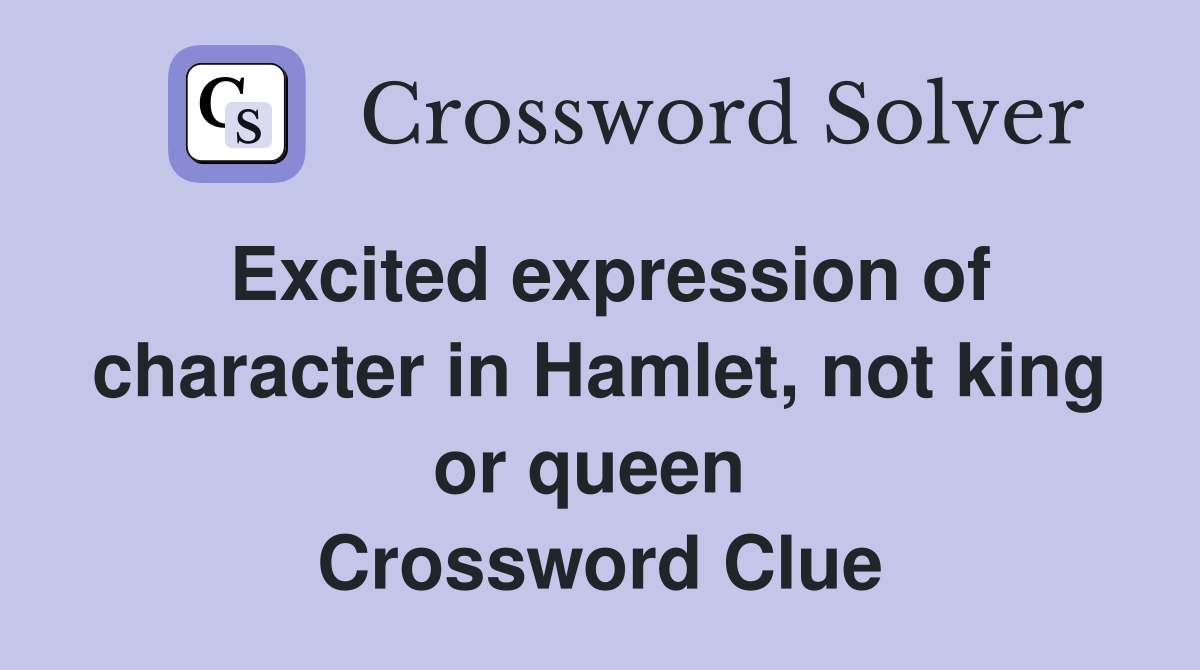 Excited expression of character in Hamlet, not king or queen  Crossword Clue