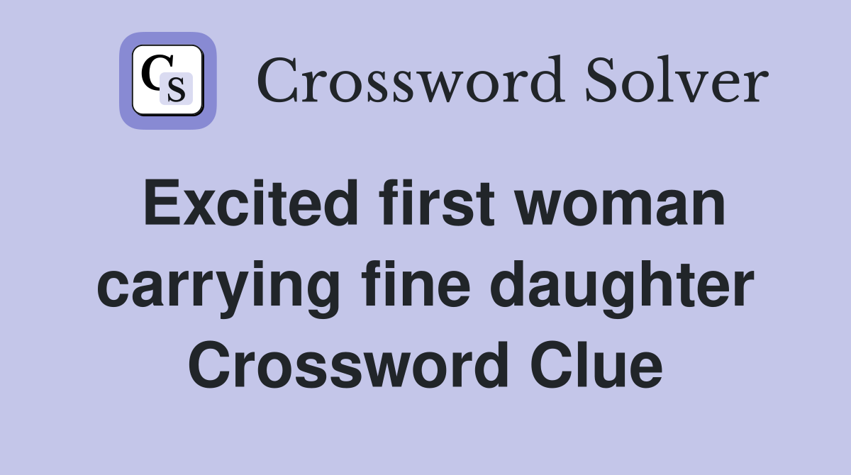 Excited first woman carrying fine daughter Crossword Clue