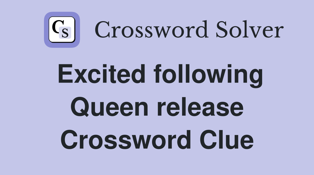 Excited following Queen release Crossword Clue