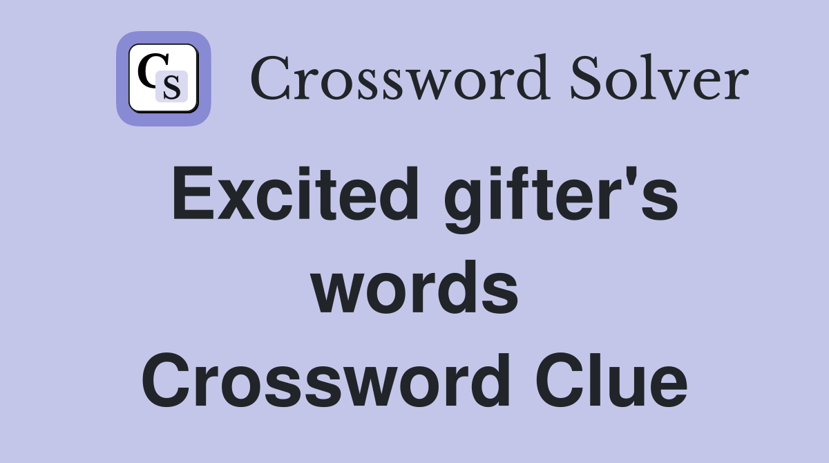 Excited gifter's words Crossword Clue