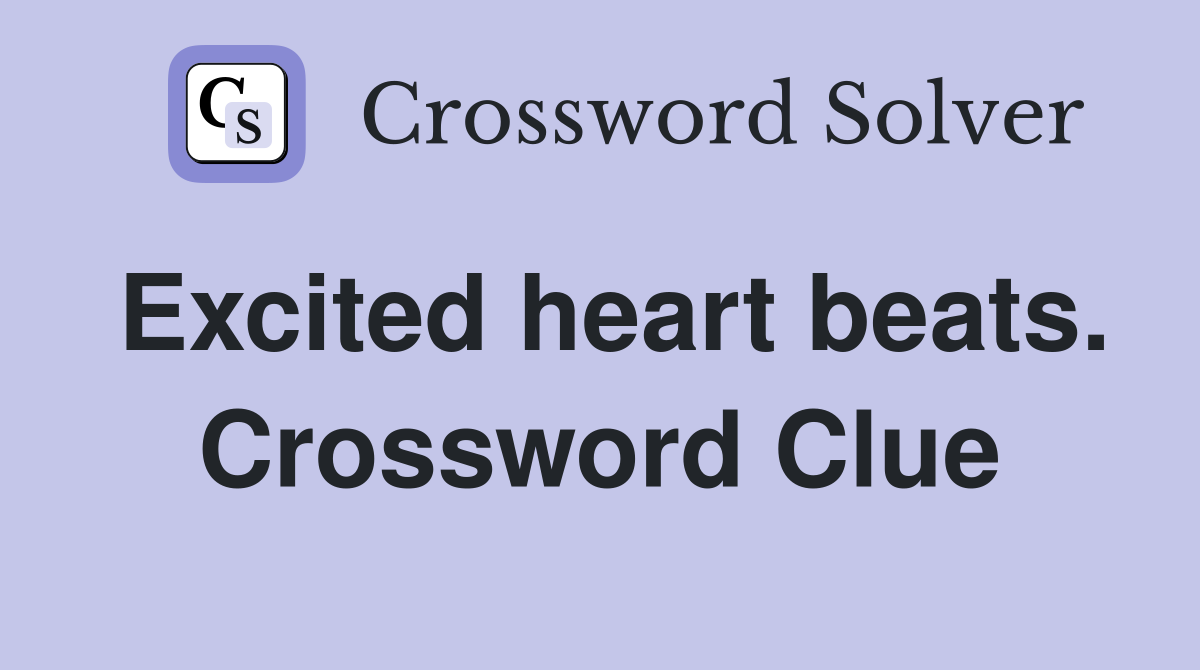 Excited heart beats. Crossword Clue