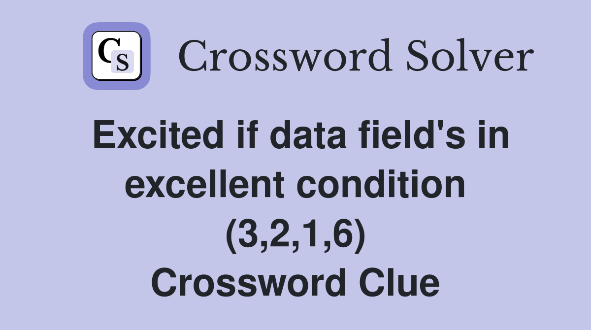 Excited if data field's in excellent condition (3,2,1,6) Crossword Clue
