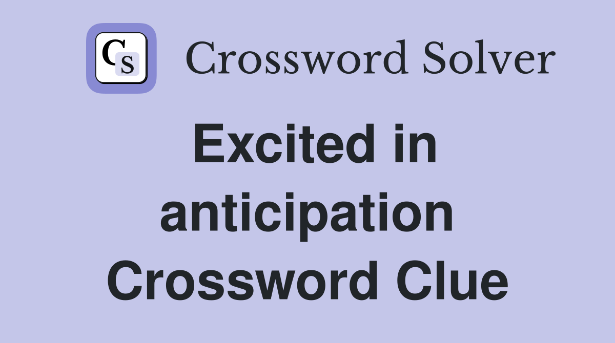 Excited in anticipation Crossword Clue
