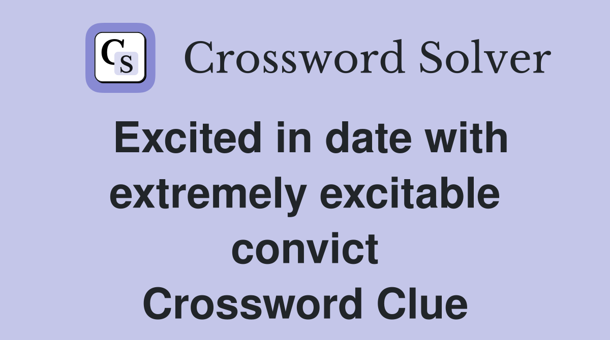 Excited in date with extremely excitable convict Crossword Clue