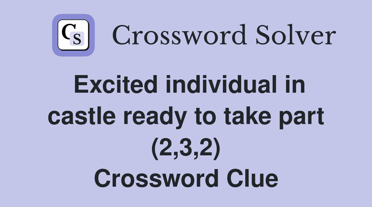 Excited individual in castle ready to take part (2,3,2) Crossword Clue