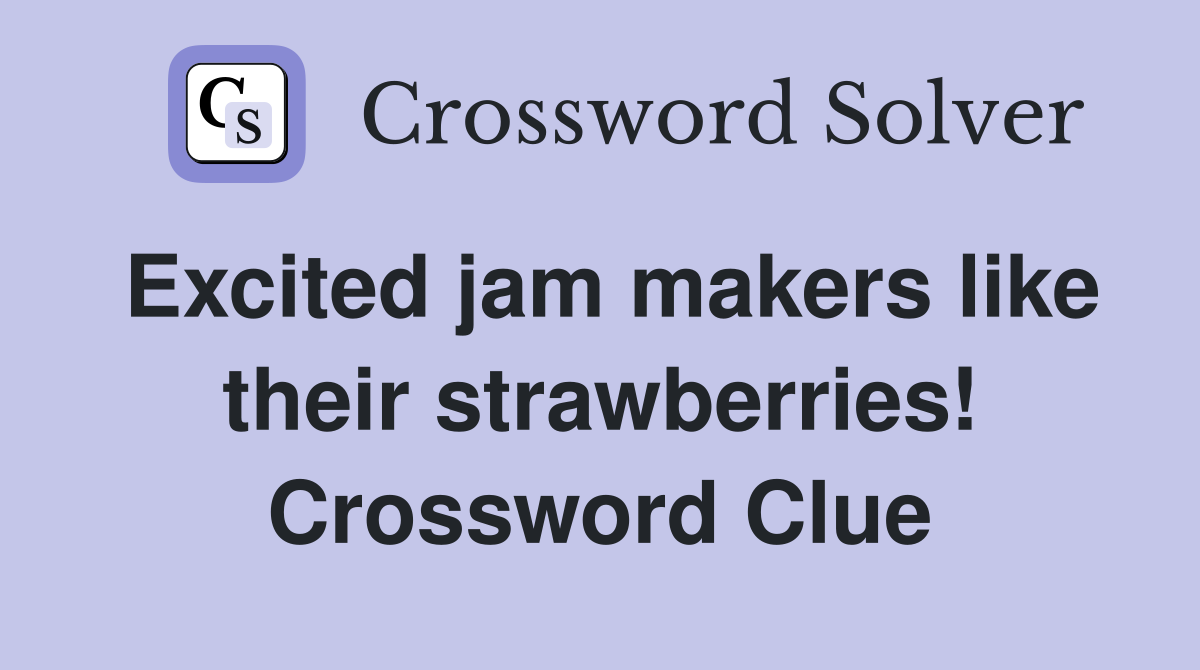 Excited jam makers like their strawberries! Crossword Clue