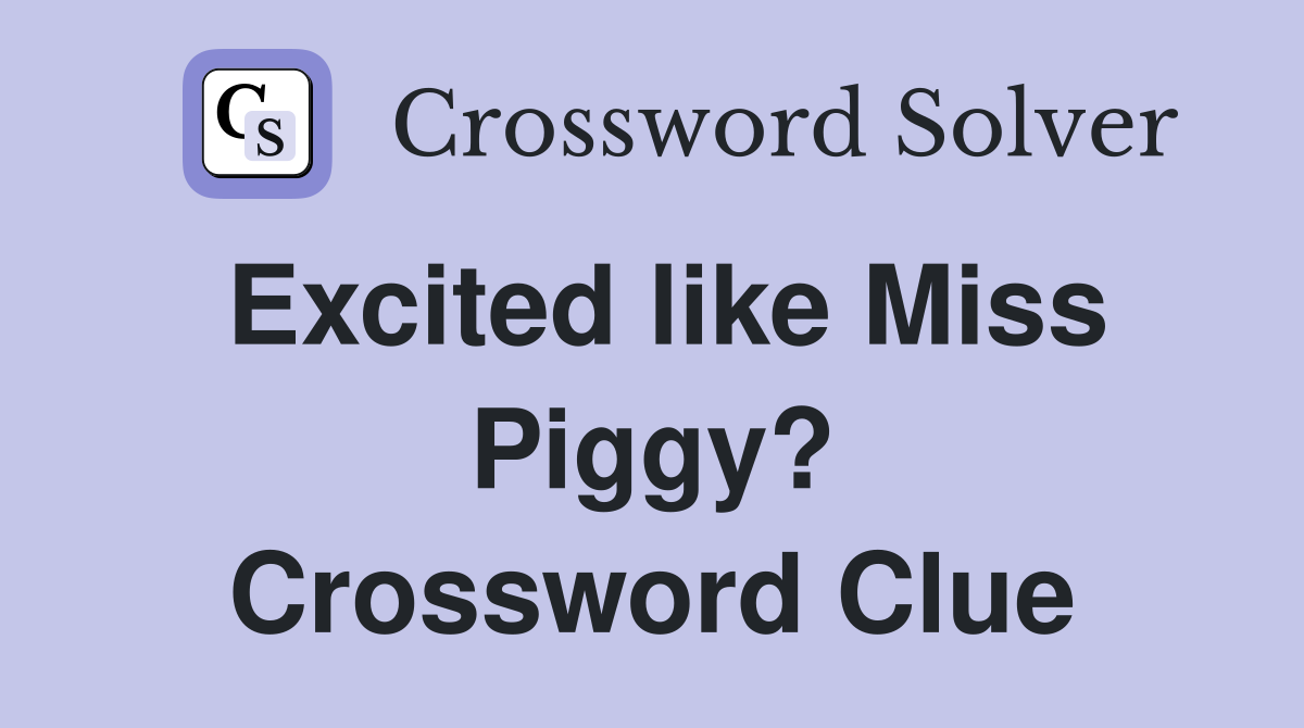Excited like Miss Piggy? Crossword Clue