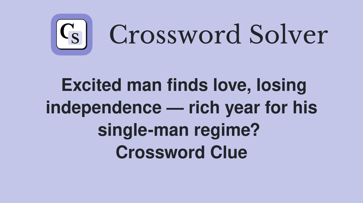 Excited man finds love, losing independence — rich year for his single-man regime?  Crossword Clue