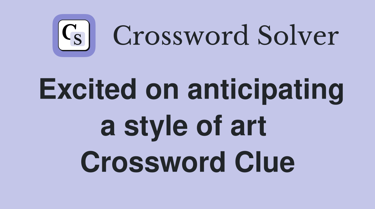 Excited on anticipating a style of art  Crossword Clue