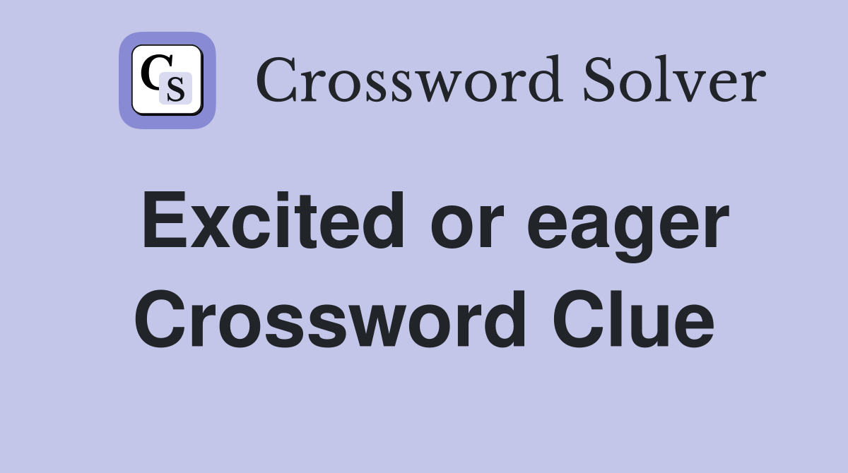 Excited or eager Crossword Clue