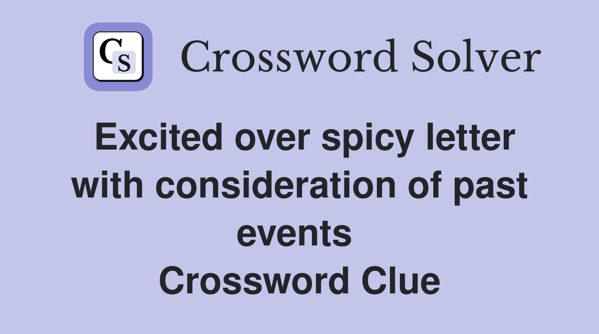Excited over spicy letter with consideration of past events  Crossword Clue