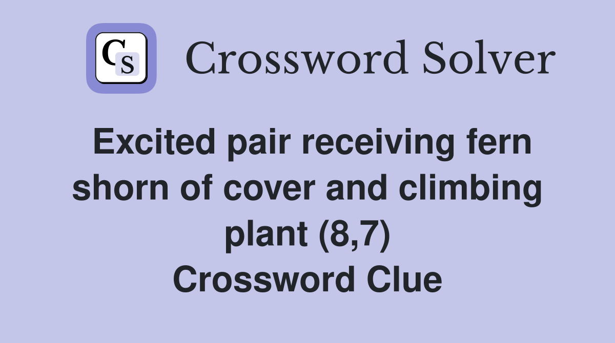 Excited pair receiving fern shorn of cover and climbing plant (8,7) Crossword Clue