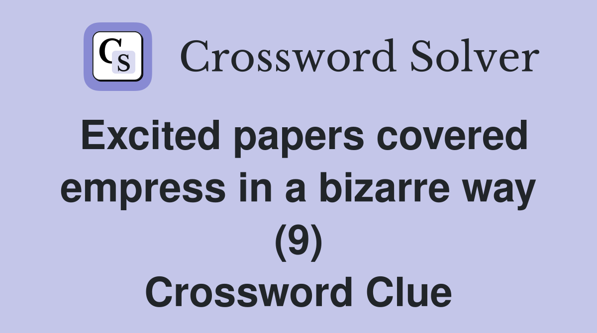 Excited papers covered empress in a bizarre way (9) Crossword Clue