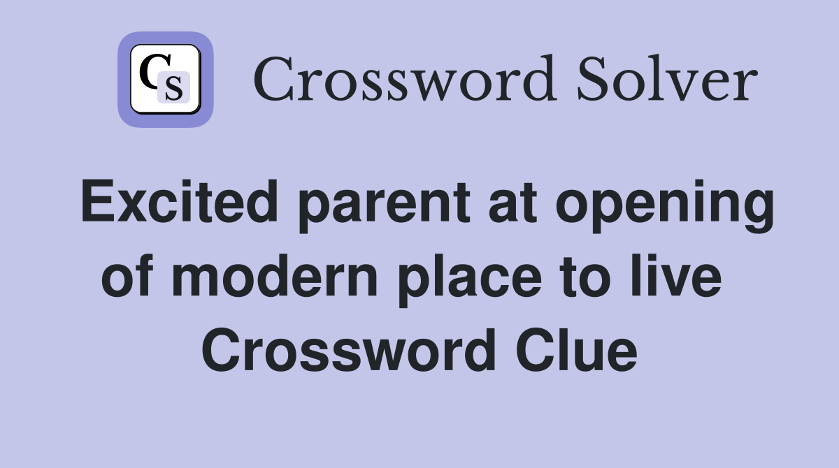 Excited parent at opening of modern place to live  Crossword Clue