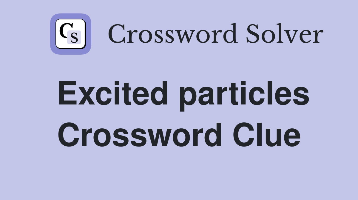Excited particles Crossword Clue