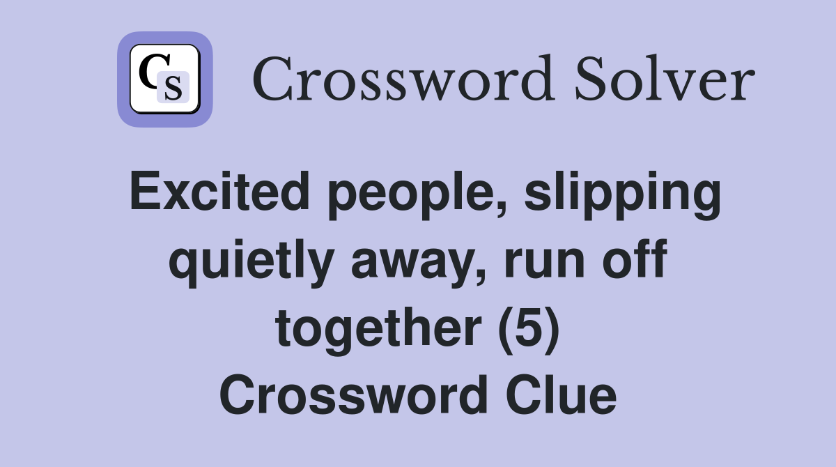 Excited people, slipping quietly away, run off together (5) Crossword Clue